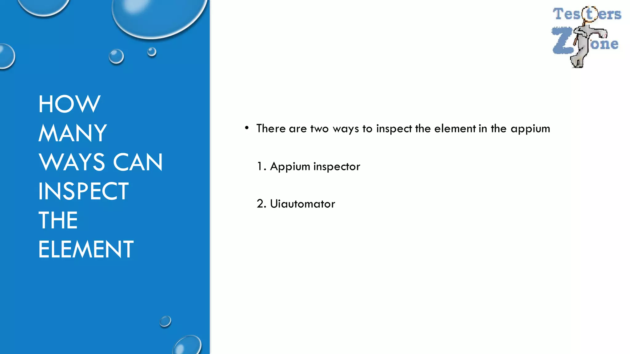 HOW
MANY
WAYS CAN
INSPECT
THE
ELEMENT
• There are two ways to inspect the element in the appium
1. Appium inspector
2. Uiautomator
 