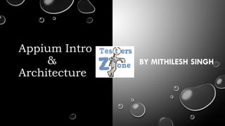 Appium Intro
&
Architecture
BY MITHILESH SINGH
 