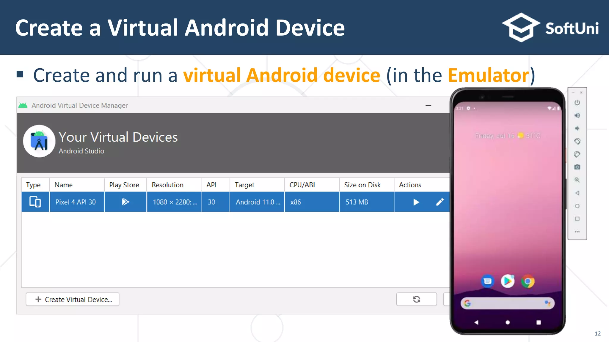  Create and run a virtual Android device (in the Emulator)
Create a Virtual Android Device
12
 