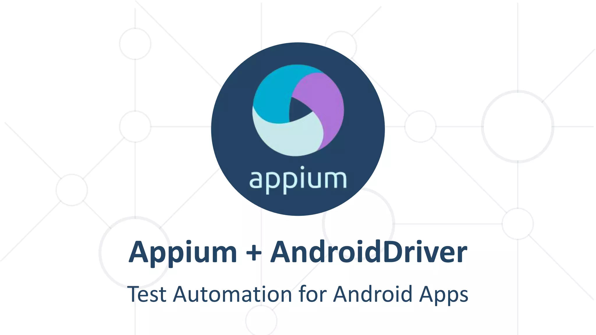 Test Automation for Android Apps
Appium + AndroidDriver
 