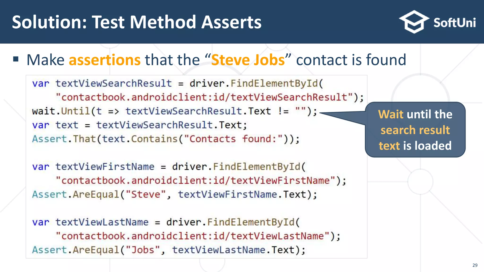 29
 Make assertions that the “Steve Jobs” contact is found
Solution: Test Method Asserts
Wait until the
search result
text is loaded
 