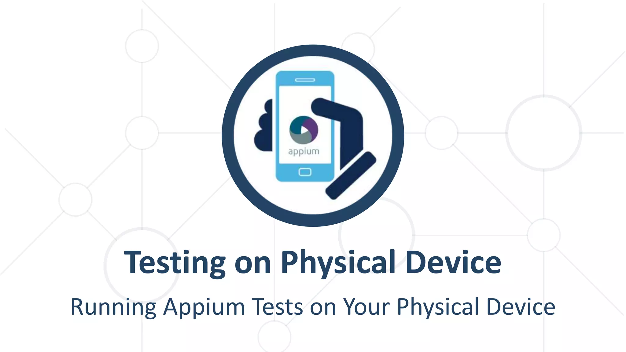 Running Appium Tests on Your Physical Device
Testing on Physical Device
 