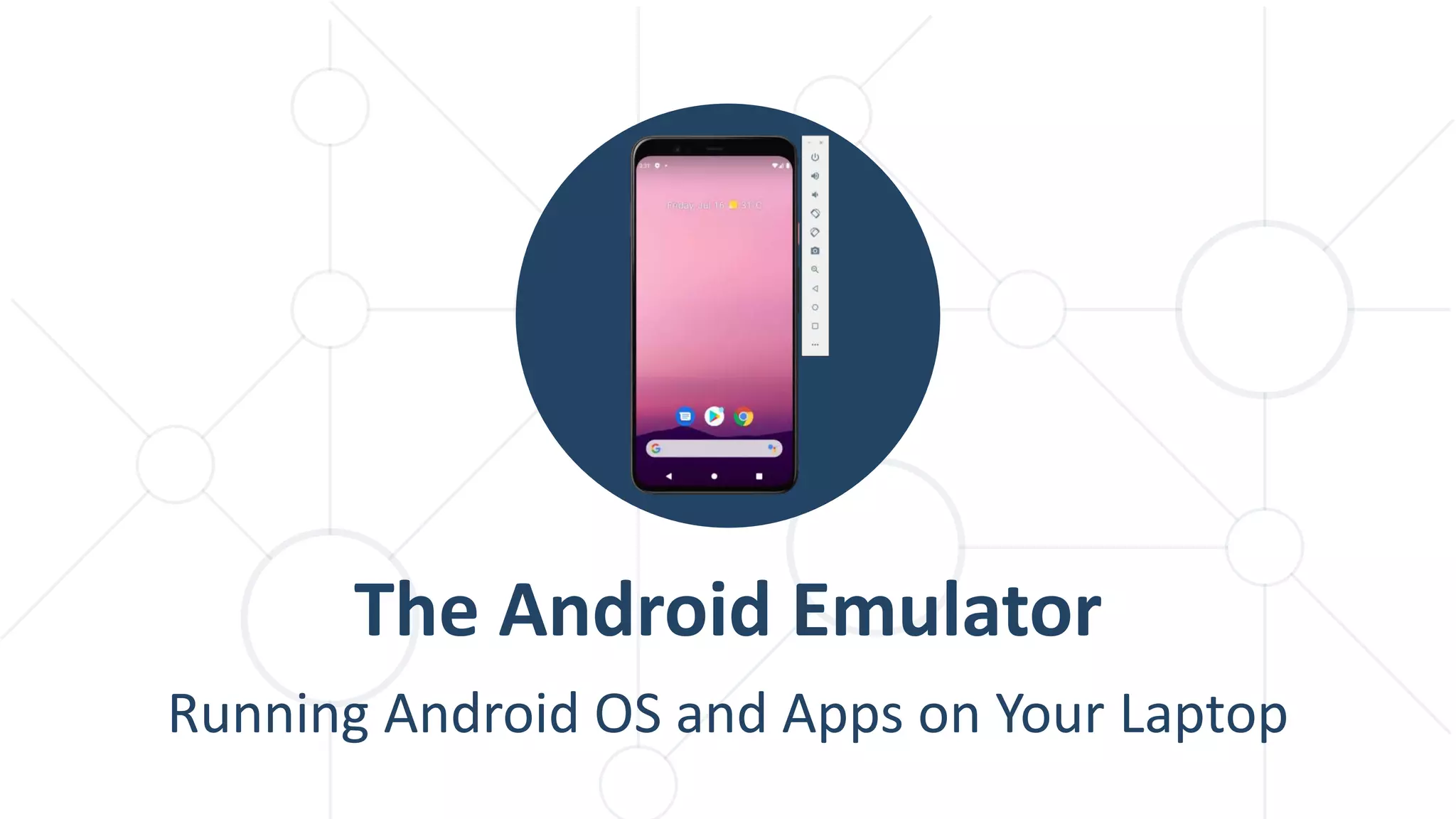 Running Android OS and Apps on Your Laptop
The Android Emulator
 