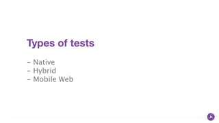 Types of tests
!
- Native
- Hybrid
- Mobile Web
 