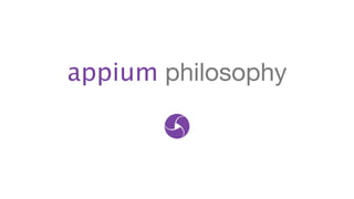 appium philosophy
 