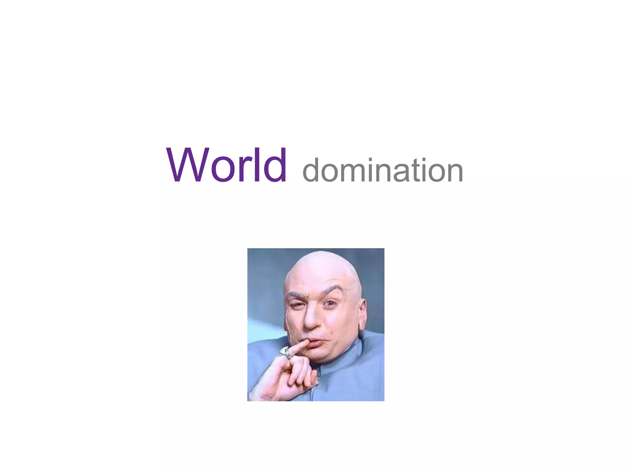 World domination
 