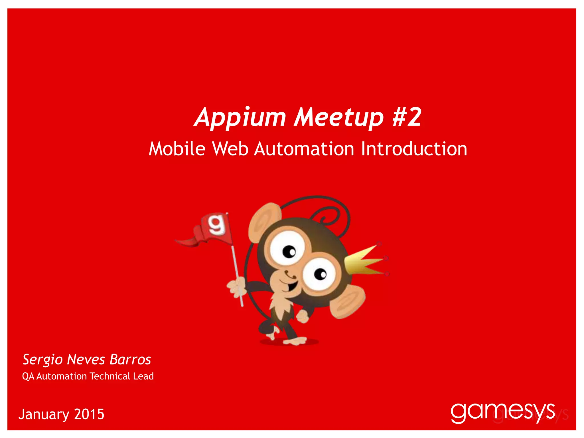 §
January 2015
Appium Meetup #2
Mobile Web Automation Introduction
Sergio Neves Barros
QA Automation Technical Lead
 