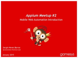 §
January 2015
Appium Meetup #2
Mobile Web Automation Introduction
Sergio Neves Barros
QA Automation Technical Lead
 