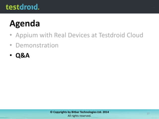Agenda
• Appium with Real Devices at Testdroid Cloud
• Demonstration
• Q&A

© Copyrights by Bitbar Technologies Ltd. 2014
All rights reserved.

17

 