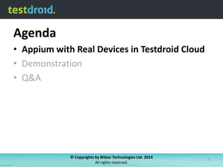 Agenda
• Appium with Real Devices in Testdroid Cloud
• Demonstration
• Q&A

© Copyrights by Bitbar Technologies Ltd. 2014
All rights reserved.

2

 