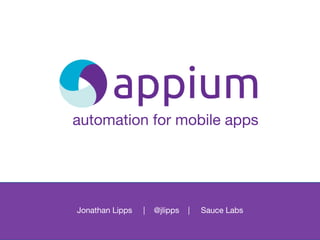 automation for mobile apps
Jonathan Lipps | @jlipps | Sauce Labs
 