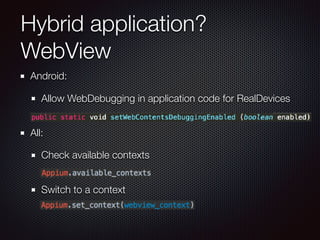 Hybrid application?
WebView
Android:
Allow WebDebugging in application code for RealDevices 
All:
Check available contexts 
Switch to a context 
 