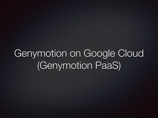 Genymotion on Google Cloud
(Genymotion PaaS)
 
