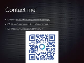 Contact me!
LinkedIn: https://www.linkedin.com/in/strongin/
FB: https://www.facebook.com/pavel.strongin
IG: https://www.instagram.com/cohuk/
 