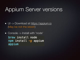 Appium Server versions
UI -> Download at https://appium.io  
(May be not the latest!)
Console -> Install with 'node'
 
