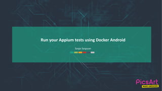 1
Run your Appium tests using Docker Android
Sargis Sargsyan
 