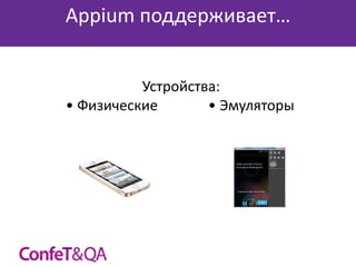 Appium поддерживает…
Устройства:
• Физические
• Эмуляторы

 
