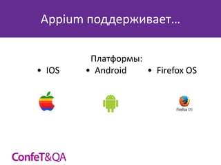 Appium поддерживает…

• IOS

Платформы:
• Android
• Firefox OS

 