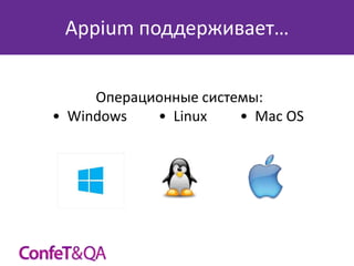 Appium поддерживает…
Операционные системы:
• Windows
• Linux
• Mac OS

 