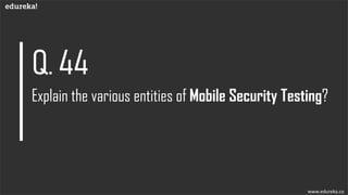 Mobile
Security
Testing
Checks for multi-user support without interfering with the data
between them
Checks for access to ...