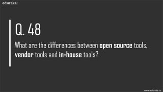 Open Source vs Vendor vs Inhouse
Open Source Vendor Inhouse
Open source tools are free to use
frameworks and applications....