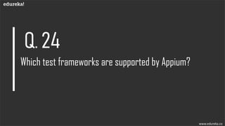 www.edureka.co
Appium does not support test frameworks because there is no need to support them!
 