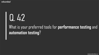 Preferred tools for performance testing and automation testing
www.edureka.co
Performance Testing Automation Testing
 