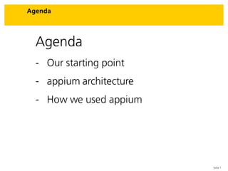 Seite 1
Agenda
Agenda
- Our starting point
- appium architecture
- How we used appium
 