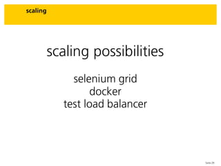 Seite 29
scaling
scaling possibilities
selenium grid
docker
test load balancer
 