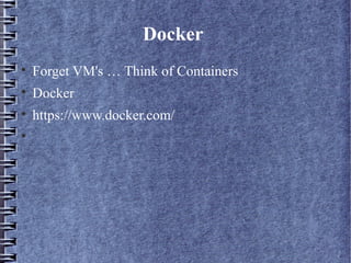 Docker

Forget VM's … Think of Containers

Docker

https://www.docker.com/

 