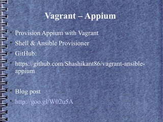 Vagrant – Appium

Provision Appium with Vagrant

Shell & Ansible Provisioner

GitHub:

https://github.com/Shashikant86/vagrant-ansible-
appium

Blog post

http://goo.gl/W02u5A
 