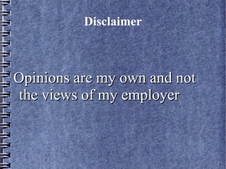 Disclaimer
Opinions are my own and notOpinions are my own and not
the views of my employerthe views of my employer
 