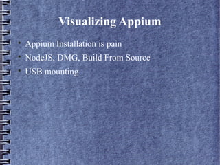 Visualizing Appium

Appium Installation is pain

NodeJS, DMG, Build From Source

USB mounting
 