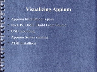 Visualizing Appium

Appium Installation is pain

NodeJS, DMG, Build From Source

USB mounting

Appium Server running

ADB Installtion
 
