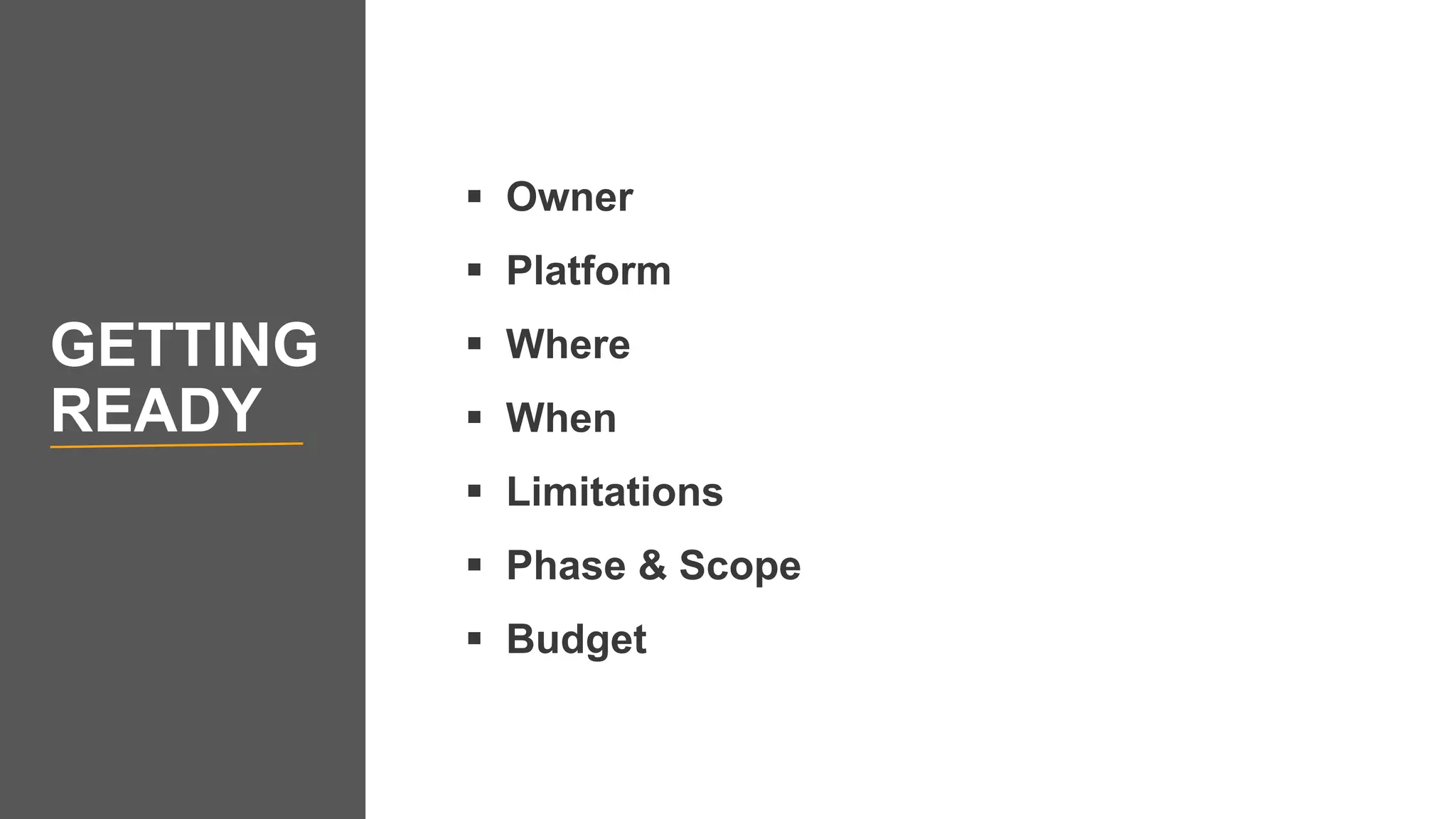  Owner
 Platform
 Where
 When
 Limitations
 Phase & Scope
 Budget
GETTING
READY
 