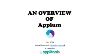 AN OVERVIEW
OF
Appium
Feb. 2014
Daniel Puterman (LinkedIn, twitter)
Sr. developer

 