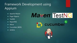 Framework Development using
Appium
 Apache Maven
 Page Objects
 TestNG
 ReportNG
 Allure
 Cucumber (BDD)
 Jenkins
 