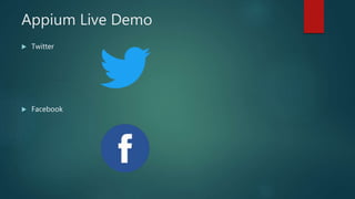Appium Live Demo
 Twitter
 Facebook
 