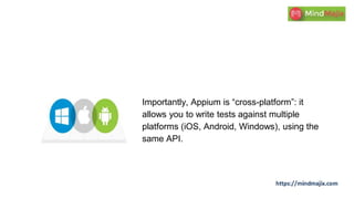 This enables code reuse between iOS, Android, and Windows
testsuites.Importantly, Appium is “cross-platform”: it allows yo...