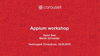 Appium workshop
Syam Sasi
Martin Schneider
Technopark Trivandrum, 18.05.2019
 
