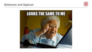 Appium vs. native frameworks
● Appium is highly portable.
● We can use the same tool to automate Android, iOS, Web (with
S...