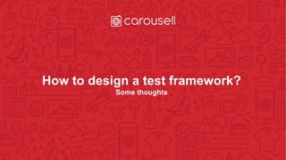 How to design a test framework?
© Martin Schneider, mart.schneider@gmail.com
● Don’t re-invent the wheel but combine exist...