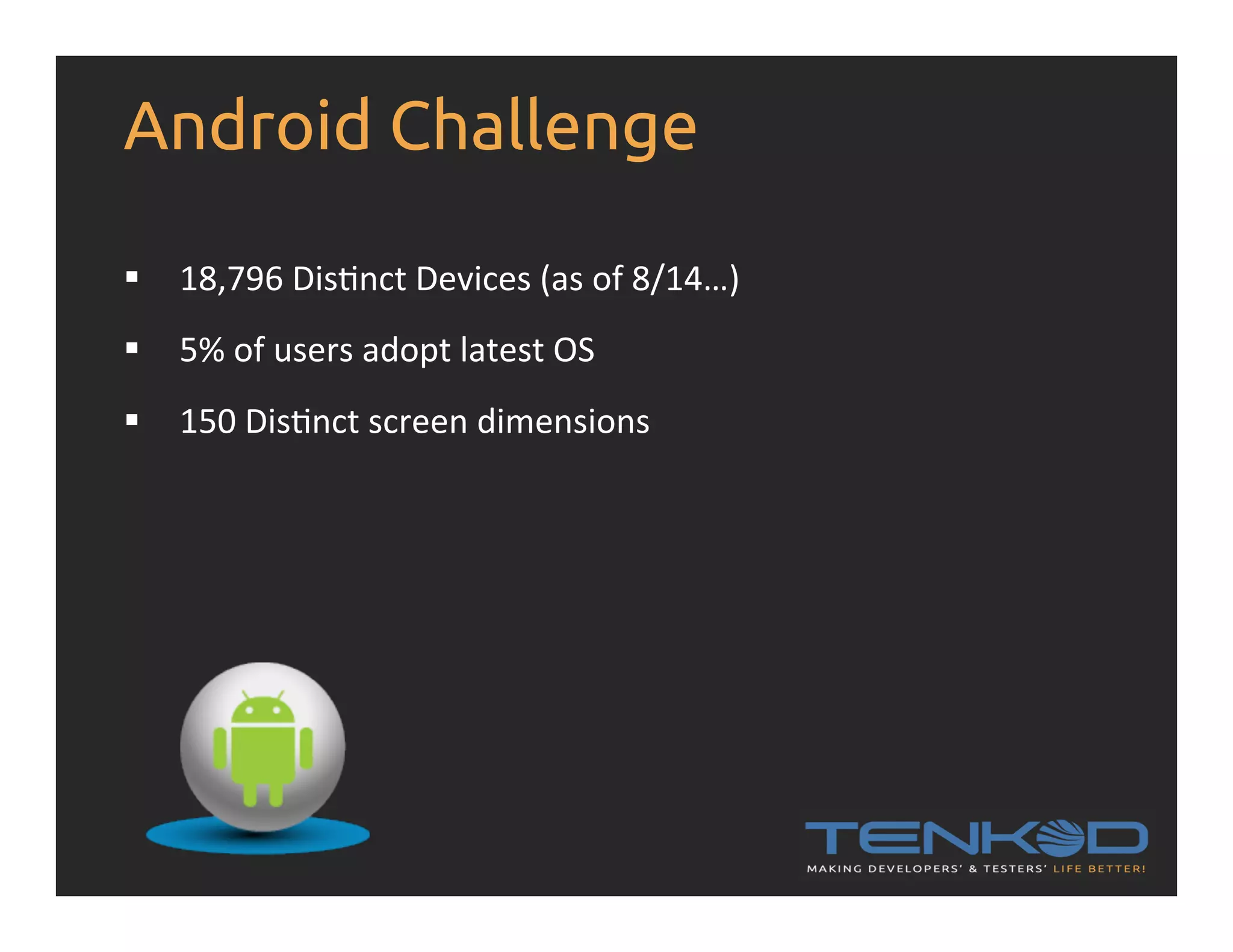 §  18,796  DisRnct  Devices  (as  of  8/14…)   §  5%  of  users  adopt  latest  OS   §  150  DisRnct  screen  dimensions   Android Challenge 
