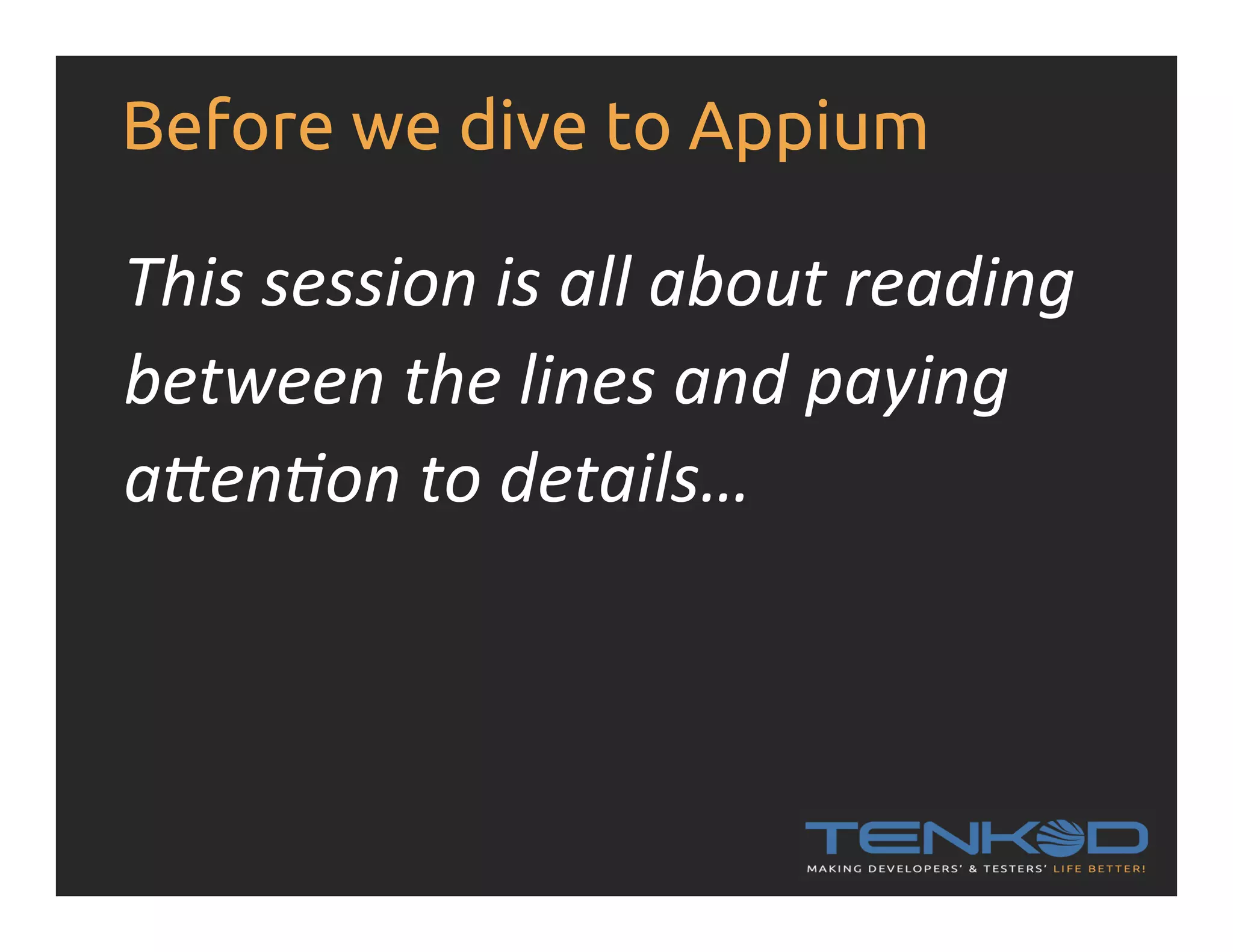 Before we dive to Appium This  session  is  all  about  reading   between  the  lines  and  paying   a>en&on  to  details…   