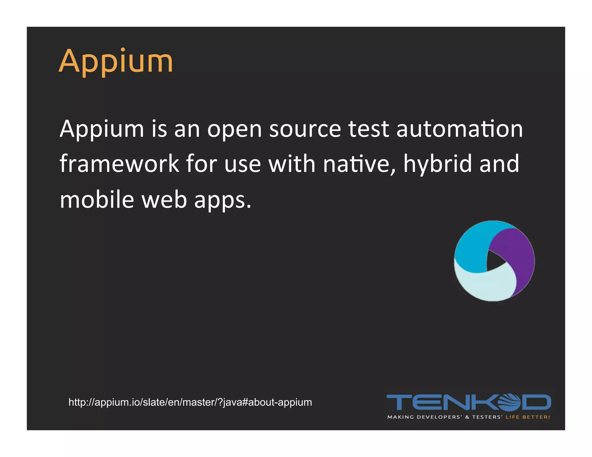 Appium Appium  is  an  open  source  test  automaRon   framework  for  use  with  naRve,  hybrid  and   mobile  web  apps.   http://appium.io/slate/en/master/?java#about-appium 