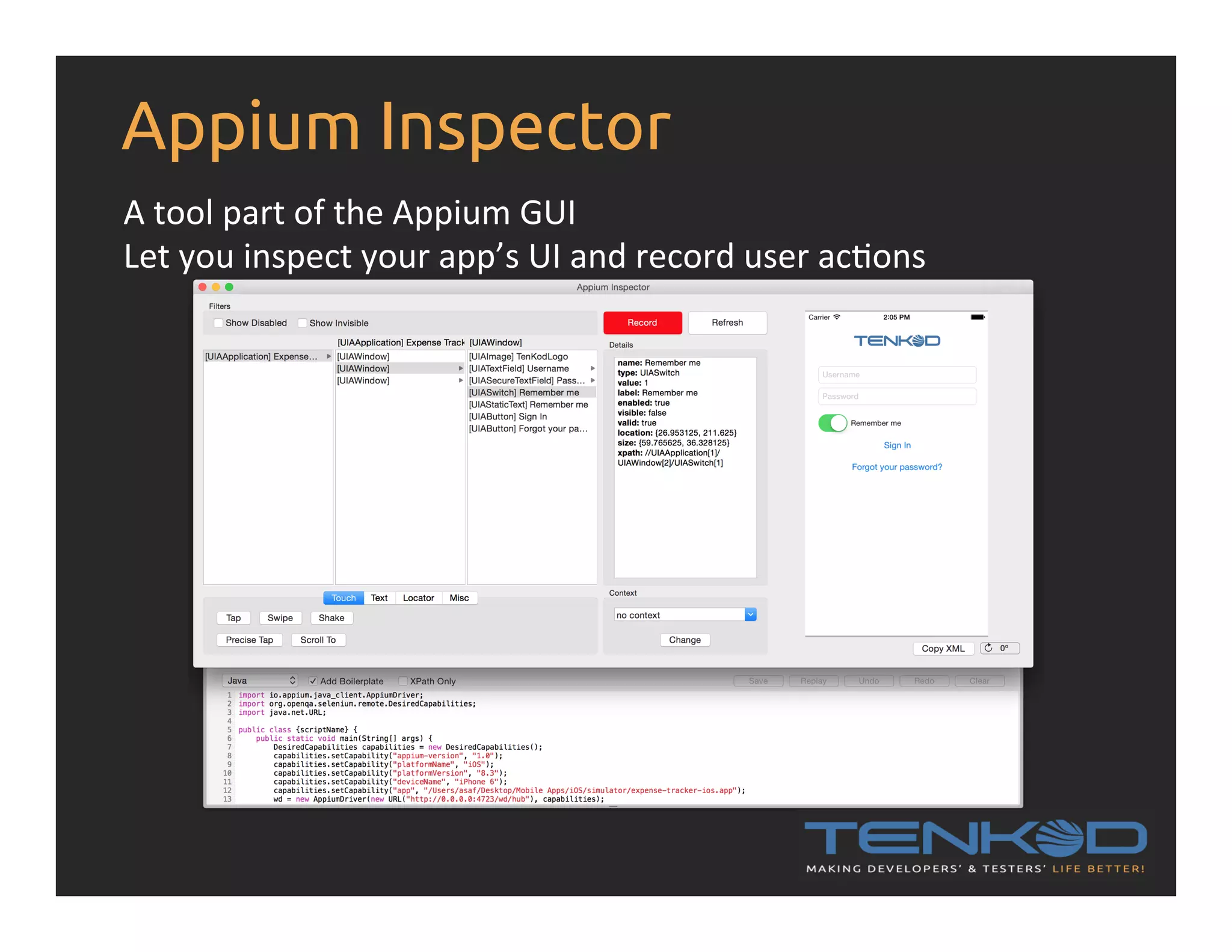 Appium Inspector A  tool  part  of  the  Appium  GUI   Let  you  inspect  your  app’s  UI  and  record  user  acRons   