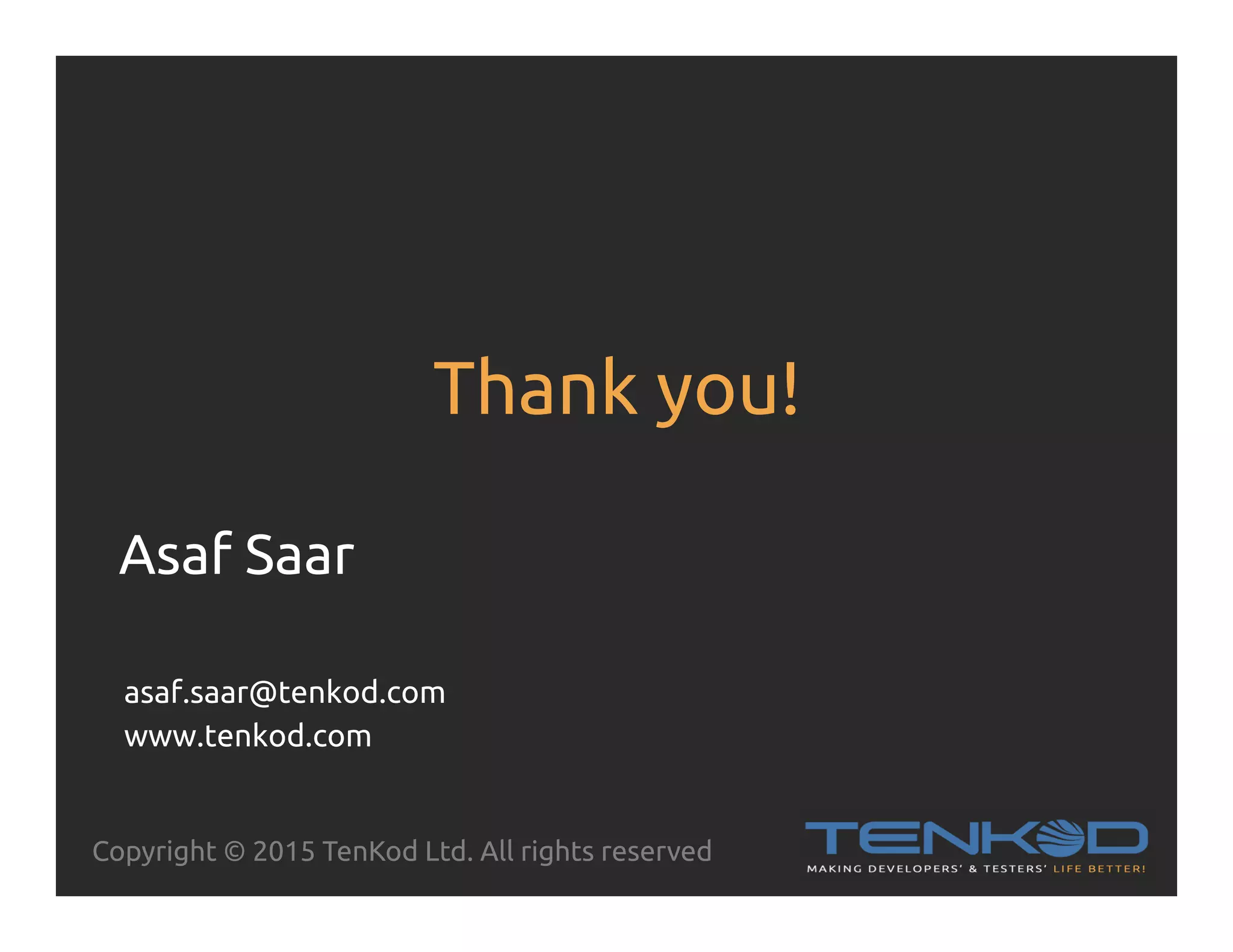 Thank you! Copyright © 2015 TenKod Ltd. All rights reserved Asaf Saar asaf.saar@tenkod.com www.tenkod.com 