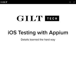 iOS Testing with Appium
Details learned the hard way
 