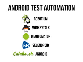 Android Test Automation
Robotium
MonkeyTalk
UI Automator
selendroid
-android

 