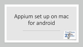 Appium set up on mac
for android
 